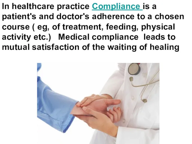 In healthcare practice Compliance is a patient's and doctor's adherence to a chosen