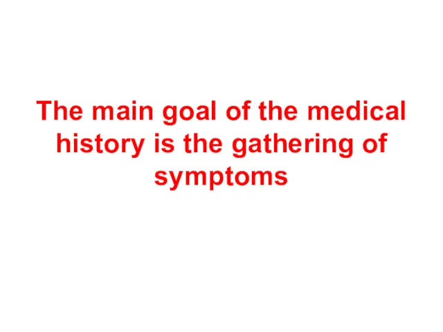 The main goal of the medical history is the gathering of symptoms