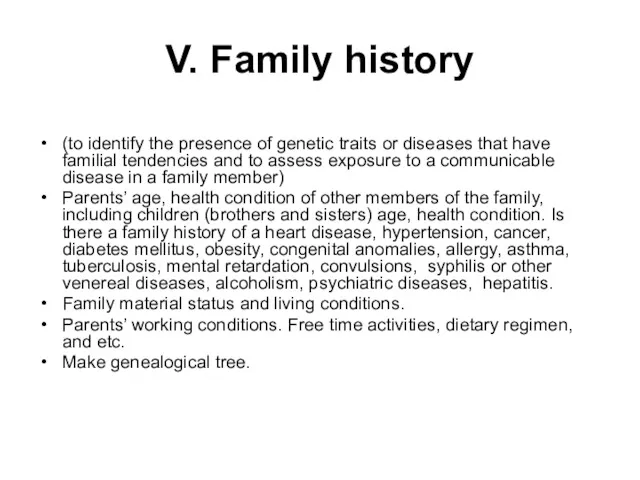 V. Family history (to identify the presence of genetic traits or diseases that