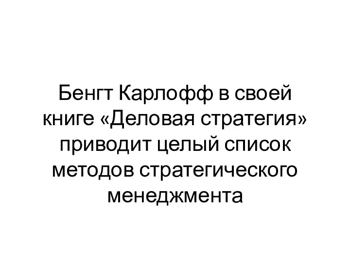 Бенгт Карлофф в своей книге «Деловая стратегия» приводит целый список методов стратегического менеджмента