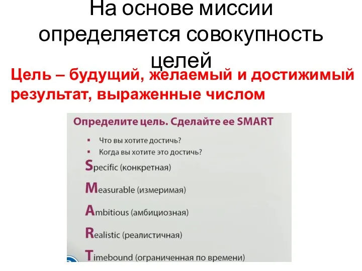 На основе миссии определяется совокупность целей Цель – будущий, желаемый и достижимый результат, выраженные числом