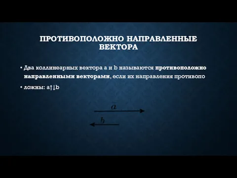 ПРОТИВОПОЛОЖНО НАПРАВЛЕННЫЕ ВЕКТОРА Два коллинеарных вектора a и b называются