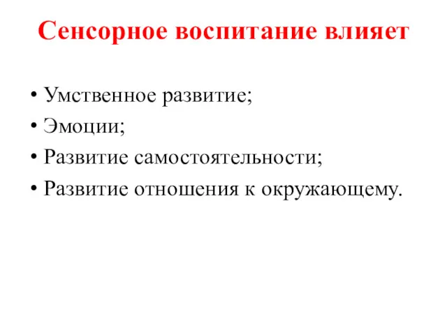 Сенсорное воспитание влияет Умственное развитие; Эмоции; Развитие самостоятельности; Развитие отношения к окружающему.