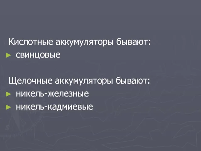 Кислотные аккумуляторы бывают: свинцовые Щелочные аккумуляторы бывают: никель-железные никель-кадмиевые