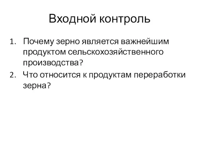 Входной контроль Почему зерно является важнейшим продуктом сельскохозяйственного производства? Что относится к продуктам переработки зерна?