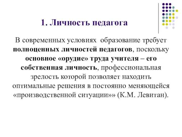 1. Личность педагога В современных условиях образование требует полноценных личностей