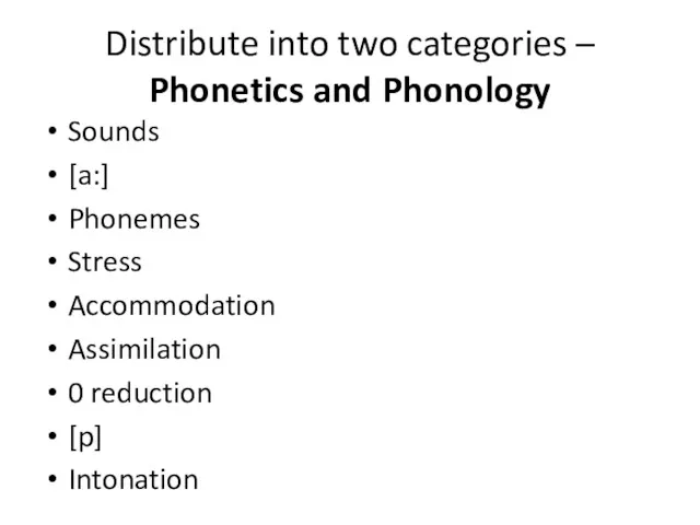 Distribute into two categories – Phonetics and Phonology Sounds [a:]