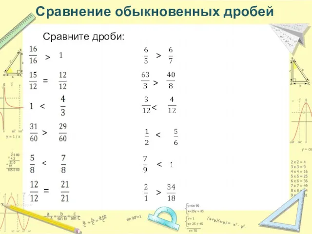 Сравнение обыкновенных дробей Сравните дроби: > > = = > > >