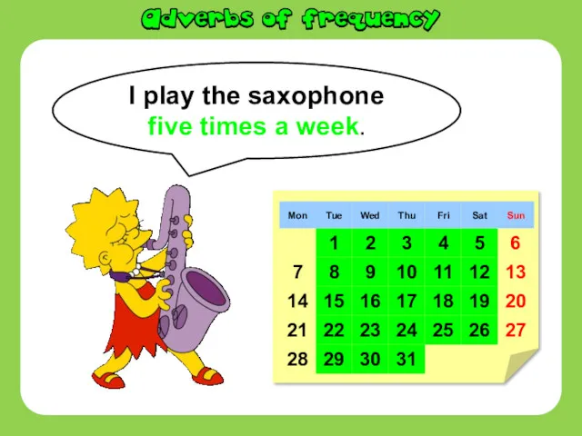 I play the saxophone five times a week.