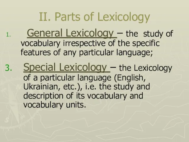 II. Parts of Lexicology General Lexicology – the study of