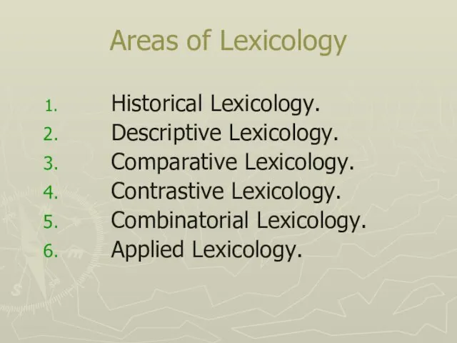 Areas of Lexicology Historical Lexicology. Descriptive Lexicology. Comparative Lexicology. Contrastive Lexicology. Combinatorial Lexicology. Applied Lexicology.