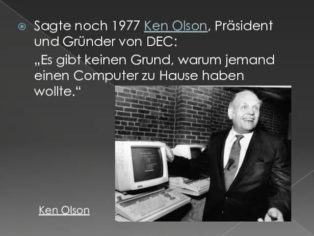 Sagte noch 1977 Ken Olson, Präsident und Gründer von DEC: