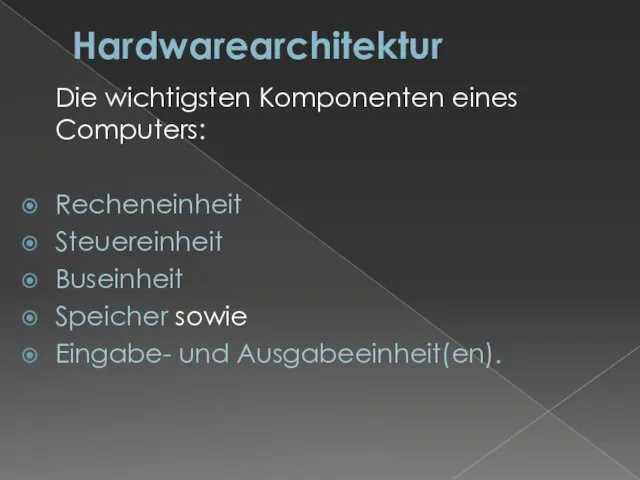 Hardwarearchitektur Die wichtigsten Komponenten eines Computers: Recheneinheit Steuereinheit Buseinheit Speicher sowie Eingabe- und Ausgabeeinheit(en).