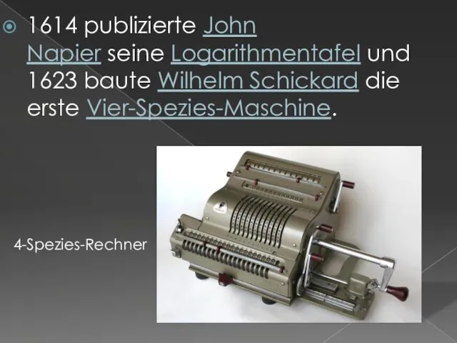 1614 publizierte John Napier seine Logarithmentafel und 1623 baute Wilhelm Schickard die erste Vier-Spezies-Maschine. 4-Spezies-Rechner