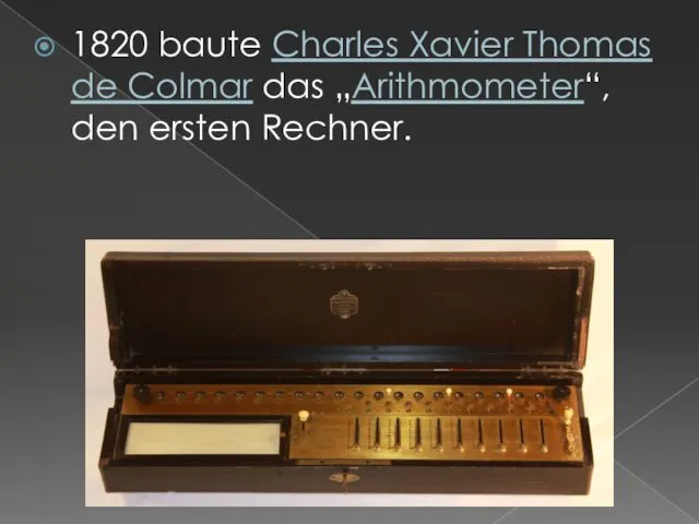 1820 baute Charles Xavier Thomas de Colmar das „Arithmometer“, den ersten Rechner.