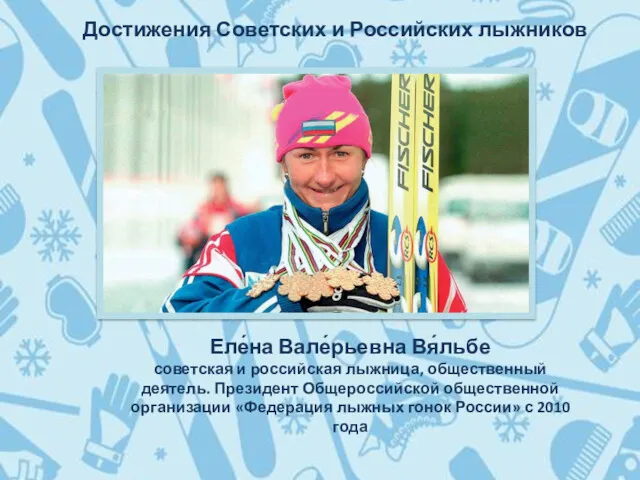 Достижения Советских и Российских лыжников Еле́на Вале́рьевна Вя́льбе советская и российская лыжница, общественный
