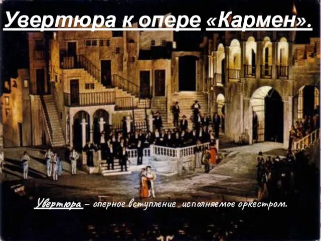 Увертюра – оперное вступление, исполняемое оркестром. Увертюра к опере «Кармен».