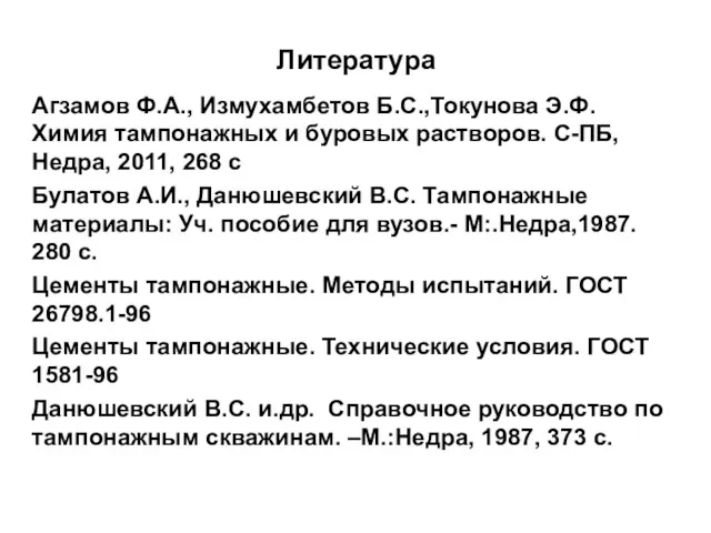 Литература Агзамов Ф.А., Измухамбетов Б.С.,Токунова Э.Ф. Химия тампонажных и буровых