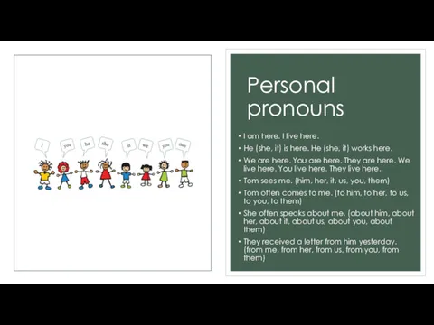 Personal pronouns I am here. I live here. He (she,