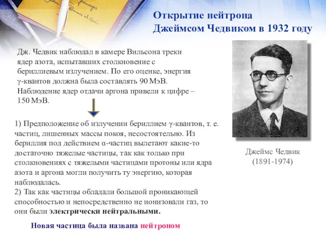 Открытие нейтрона Джеймсом Чедвиком в 1932 году Дж. Чедвик наблюдал