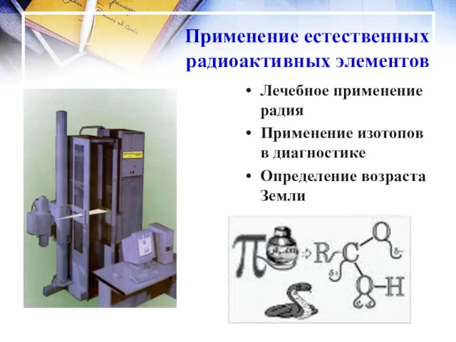 Применение естественных радиоактивных элементов Лечебное применение радия Применение изотопов в диагностике Определение возраста Земли