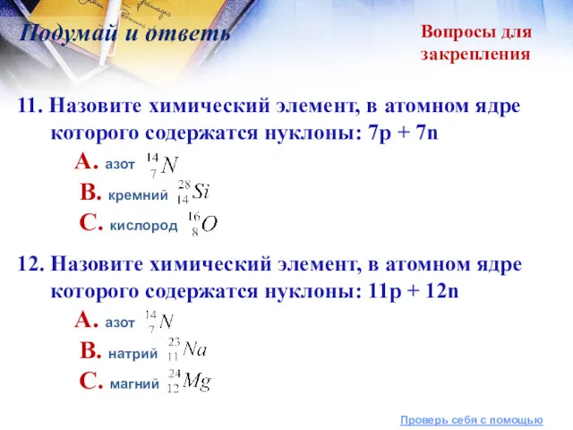 Вопросы для закрепления Подумай и ответь 11. Назовите химический элемент,