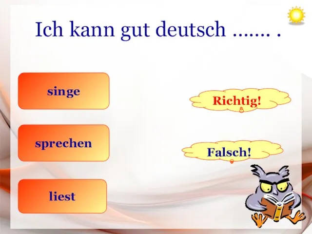 Ich kann gut deutsch ……. . singe sprechen liest Richtig! Falsch!