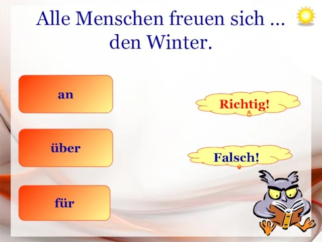 Alle Menschen freuen sich … den Winter. an über für Richtig! Falsch!