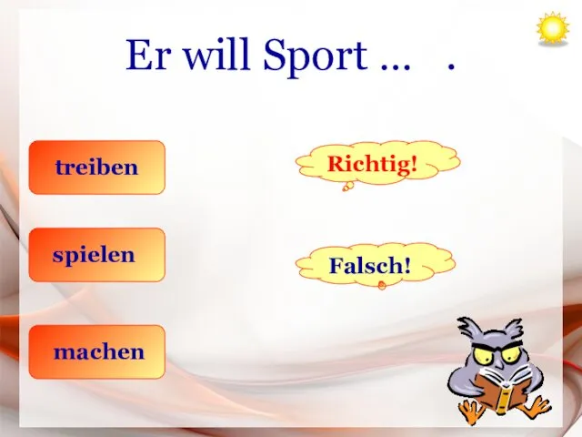 Er will Sport … . treiben spielen machen Richtig! Falsch!