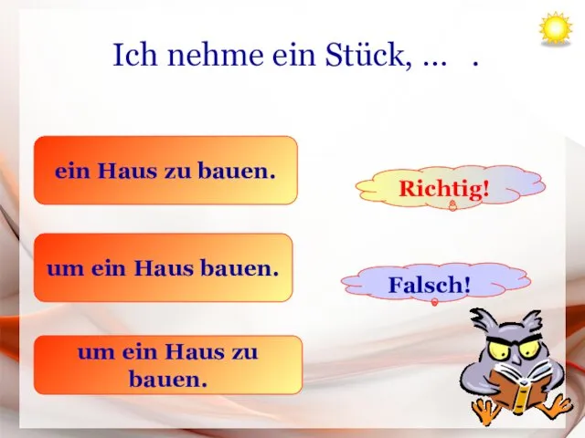 Ich nehme ein Stück, … . ein Haus zu bauen.