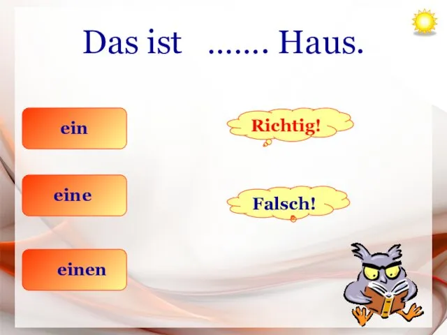 Das ist ……. Haus. ein eine einen Richtig! Falsch!