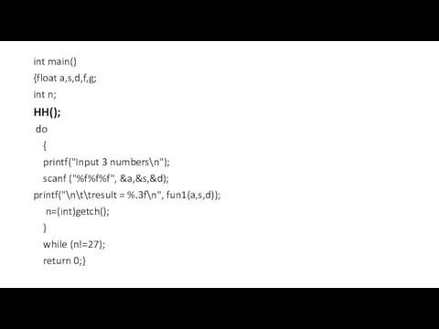 int main() {float a,s,d,f,g; int n; HH(); do { printf("Input 3 numbers\n"); scanf