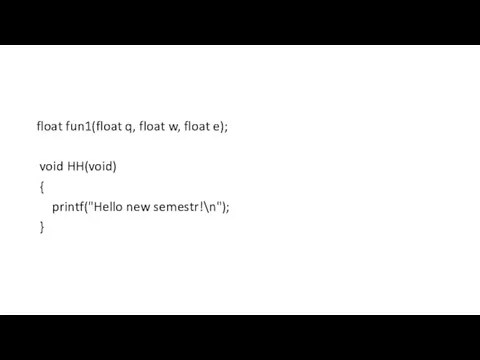 float fun1(float q, float w, float e); void HH(void) { printf("Hello new semestr!\n"); }