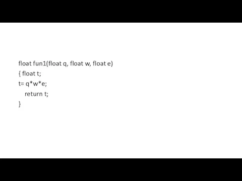 float fun1(float q, float w, float e) { float t; t= q*w*e; return t; }