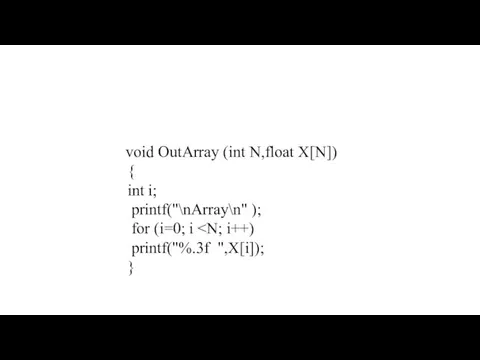 void OutArray (int N,float X[N]) { int i; printf("\nArray\n" ); for (i=0; i printf("%.3f ",X[i]); }