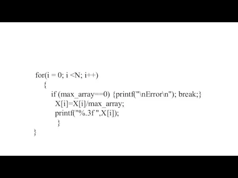 for(i = 0; i { if (max_array==0) {printf("\nError\n"); break;} X[i]=X[i]/max_array; printf("%.3f ",X[i]); } }