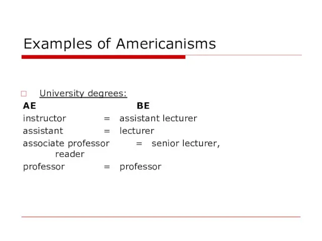 Examples of Americanisms University degrees: AE BE instructor = assistant