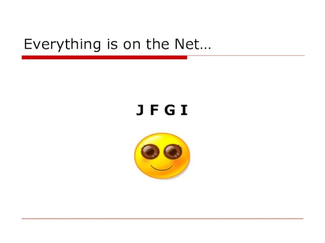 Everything is on the Net… J F G I