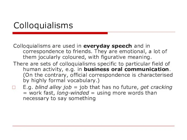 Colloquialisms Colloquialisms are used in everyday speech and in correspondence