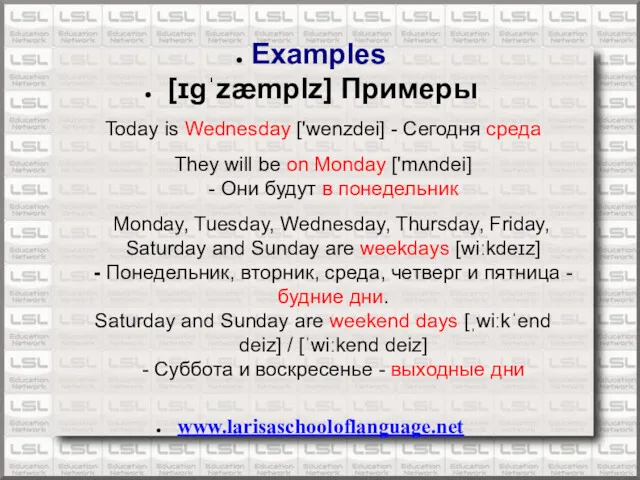 www.larisaschooloflanguage.net Examples [ɪɡˈzæmplz] Примеры Today is Wednesday ['wenzdei] - Сегодня среда They will