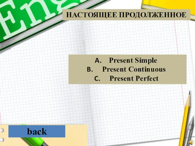 back Present Simple Present Continuous Present Perfect НАСТОЯЩЕЕ ПРОДОЛЖЕННОЕ