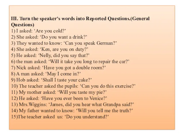 III. Turn the speaker’s words into Reported Questions.(General Questions) 1)