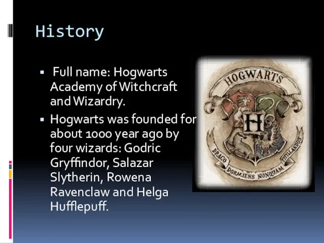 History Full name: Hogwarts Academy of Witchcraft and Wizardry. Hogwarts was founded for