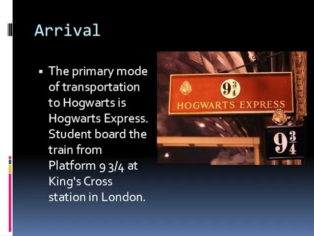 Arrival The primary mode of transportation to Hogwarts is Hogwarts Express. Student board