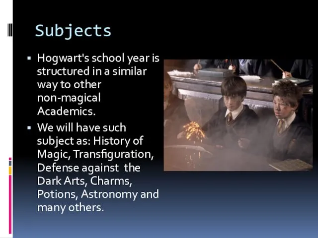 Subjects Hogwart's school year is structured in a similar way to other non-magical