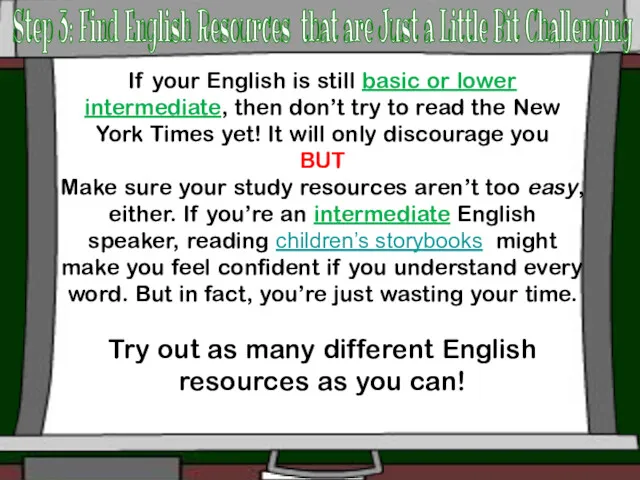 If your English is still basic or lower intermediate, then