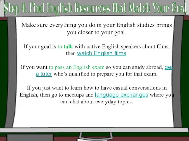 Make sure everything you do in your English studies brings