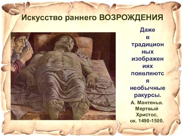 Даже в традиционных изображениях появляются необычные ракурсы. А. Мантенья. Мертвый Христос, ок. 1490-1500. Искусство раннего ВОЗРОЖДЕНИЯ