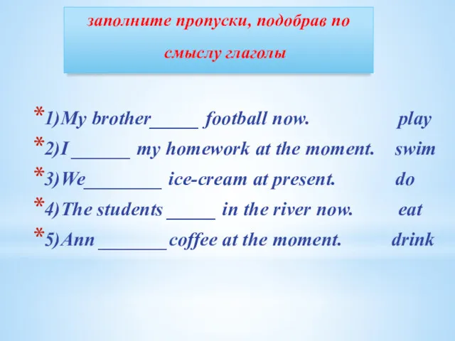 1)My brother_____ football now. play 2)I ______ my homework at