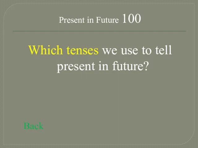 Present in Future 100 Which tenses we use to tell present in future? Back